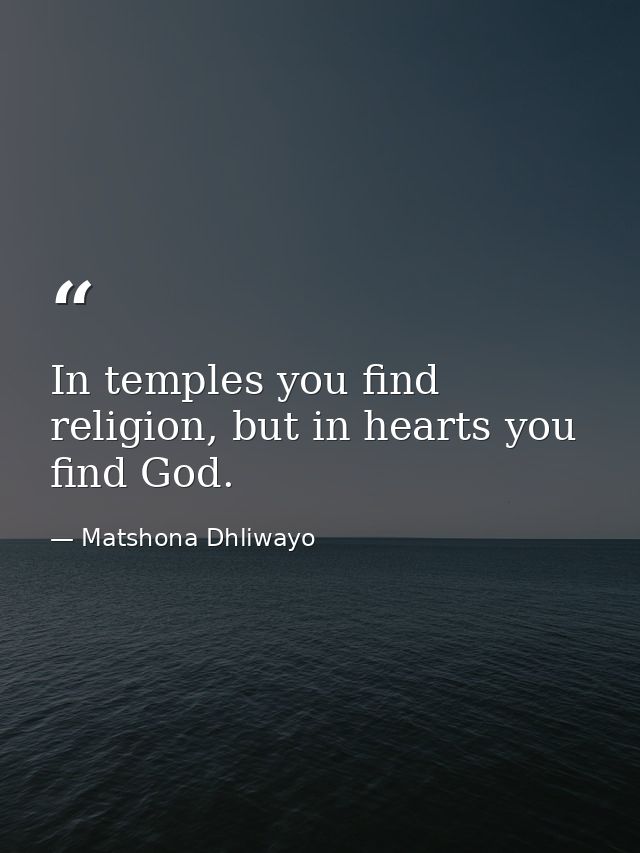 In temples you find religion, but in hearts you find God. — Matshona Dhliwayo