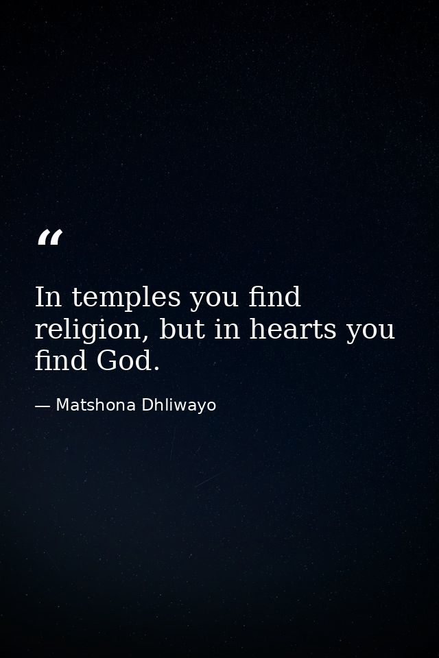 In temples you find religion, but in hearts you find God. — Matshona Dhliwayo