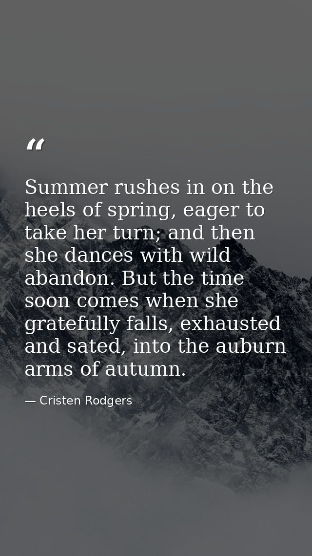 Summer rushes in on the heels of spring, eager to take her turn; and then she dances with wild abandon. But the time soo — Cristen Rodgers