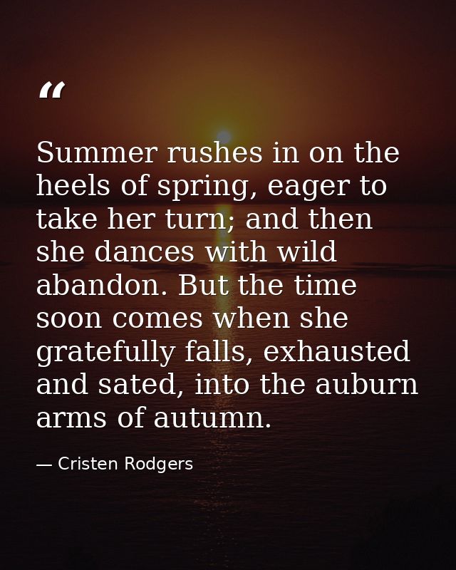 Summer rushes in on the heels of spring, eager to take her turn; and then she dances with wild abandon. But the time soo — Cristen Rodgers
