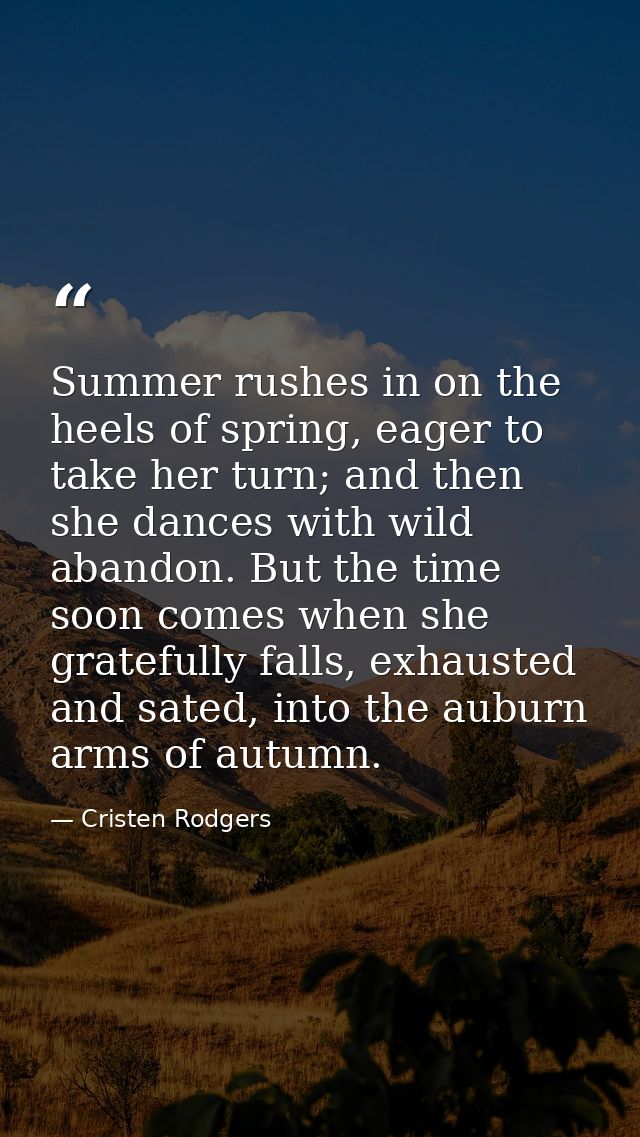 Summer rushes in on the heels of spring, eager to take her turn; and then she dances with wild abandon. But the time soo — Cristen Rodgers