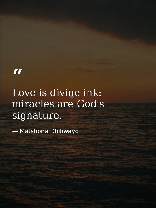 Love is divine ink: miracles are God's signature. — Matshona Dhiliwayo