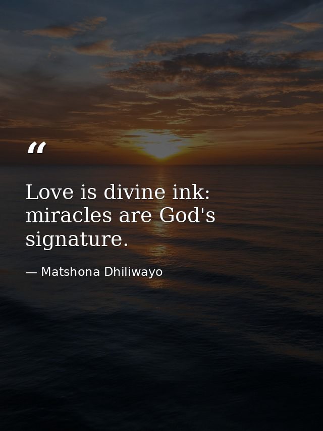 Love is divine ink: miracles are God's signature. — Matshona Dhiliwayo