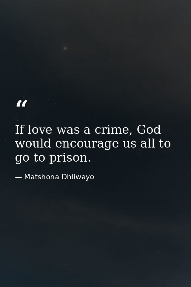 If love was a crime, God would encourage us all to go to prison. — Matshona Dhliwayo
