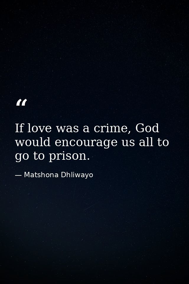 If love was a crime, God would encourage us all to go to prison. — Matshona Dhliwayo