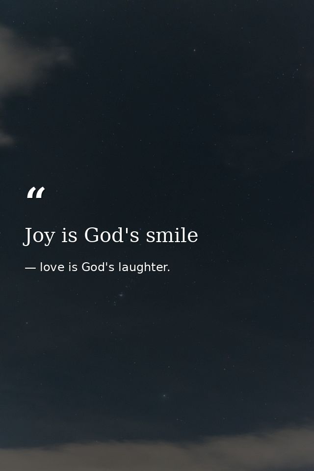 Joy is God's smile — love is God's laughter.