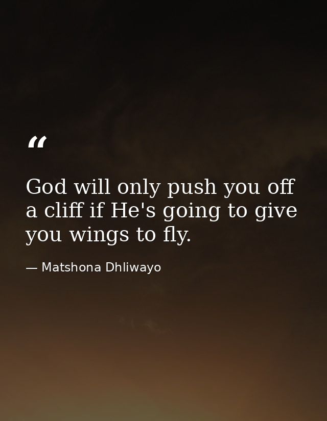 God will only push you off a cliff if He's going to give you wings to fly. — Matshona Dhliwayo