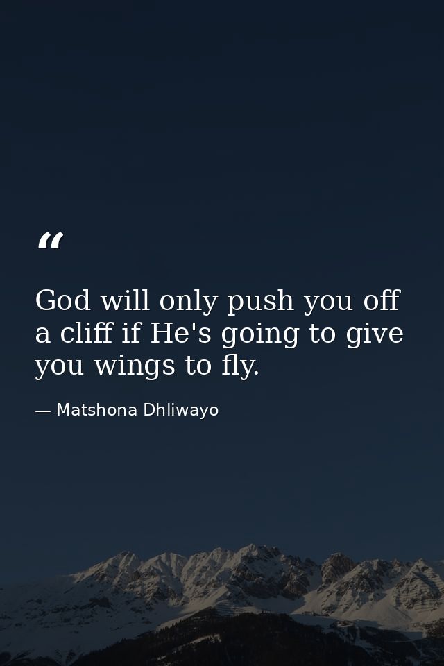 God will only push you off a cliff if He's going to give you wings to fly. — Matshona Dhliwayo
