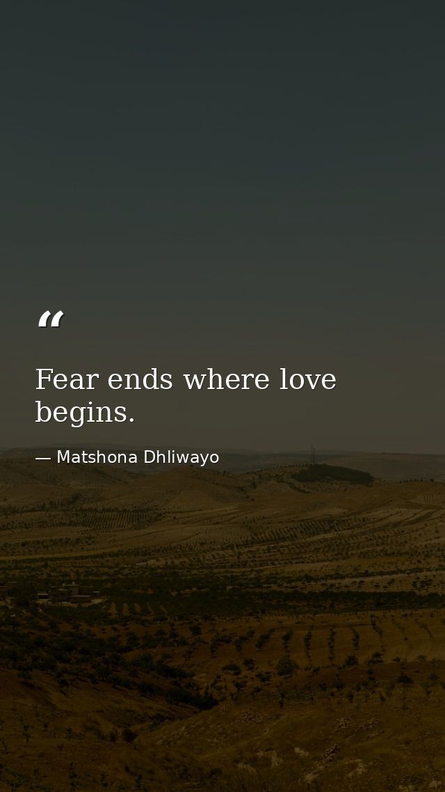 Fear ends where love begins. — Matshona Dhliwayo