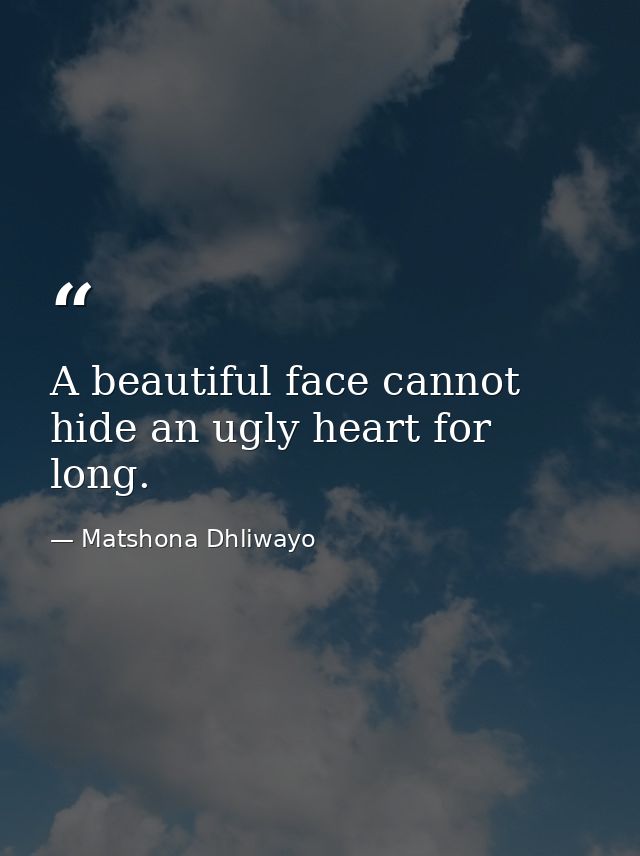 A beautiful face cannot hide an ugly heart for long. — Matshona Dhliwayo