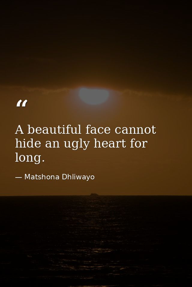 A beautiful face cannot hide an ugly heart for long. — Matshona Dhliwayo