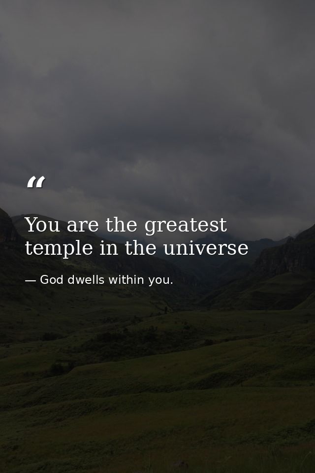 You are the greatest temple in the universe — God dwells within you.