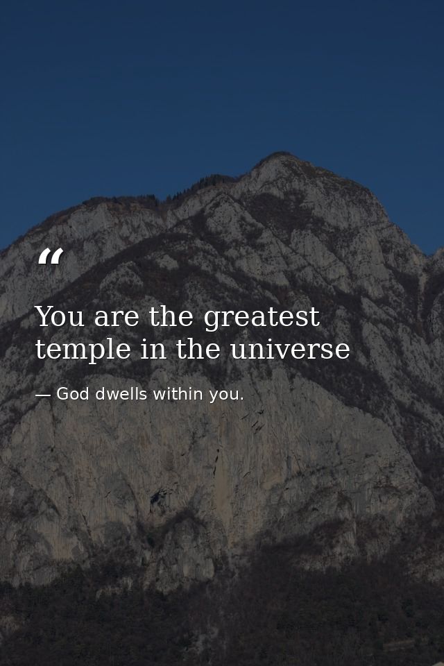 You are the greatest temple in the universe — God dwells within you.