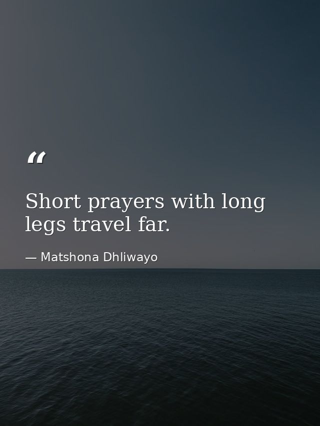 Short prayers with long legs travel far. — Matshona Dhliwayo