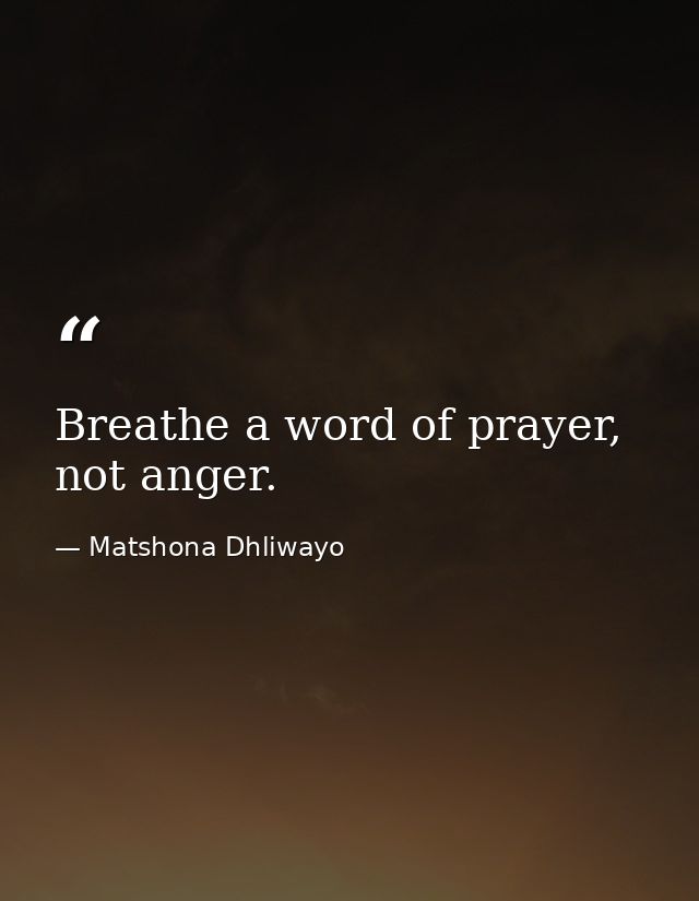 Breathe a word of prayer, not anger. — Matshona Dhliwayo