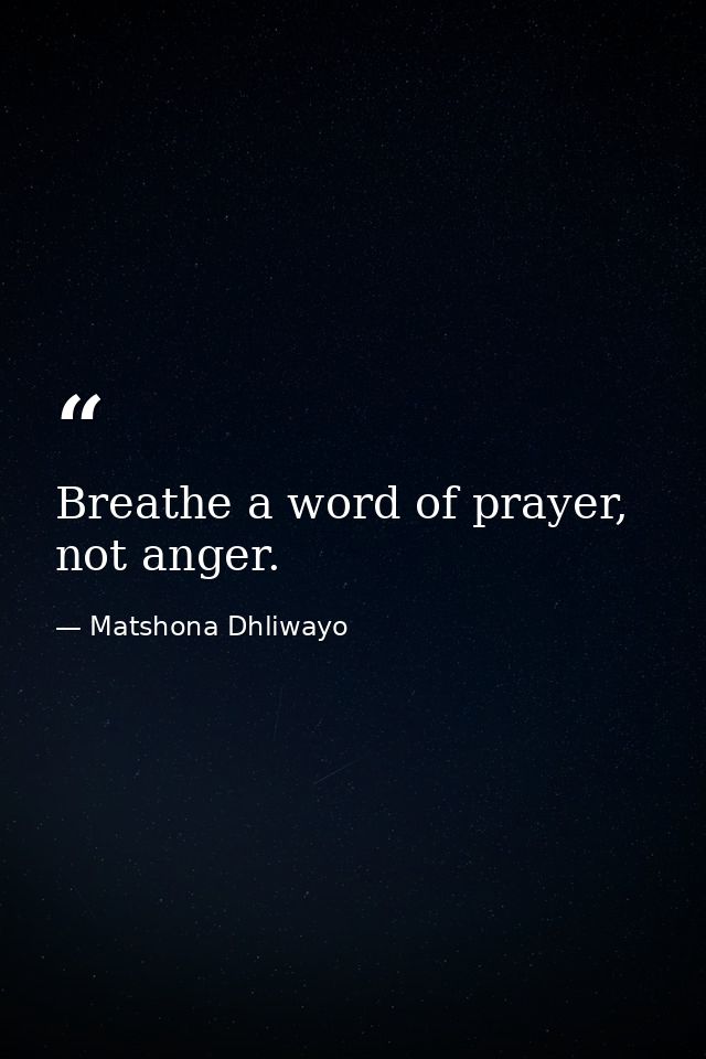 Breathe a word of prayer, not anger. — Matshona Dhliwayo