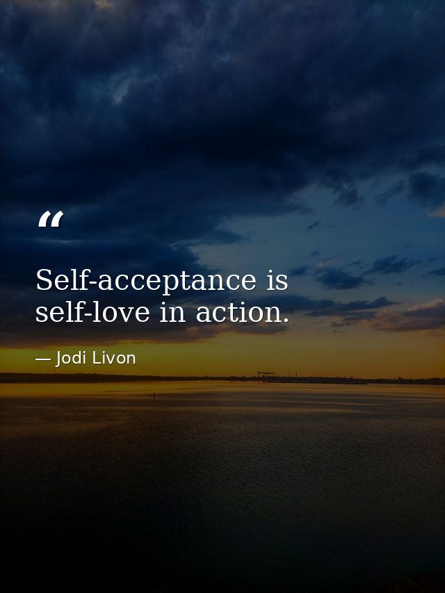 Self-acceptance is self-love in action. — Jodi Livon