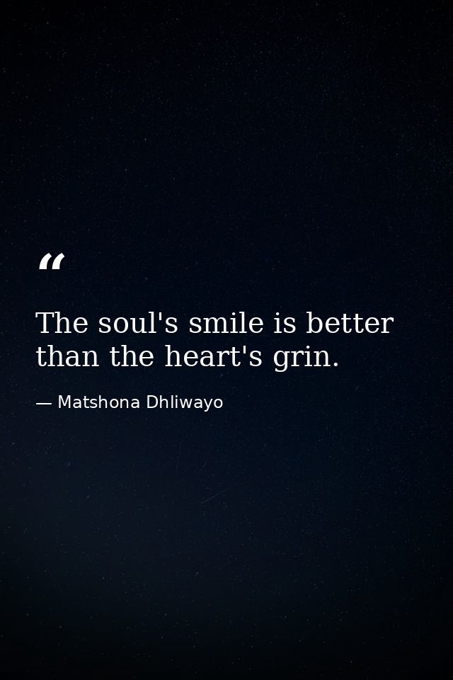 The soul's smile is better than the heart's grin. — Matshona Dhliwayo
