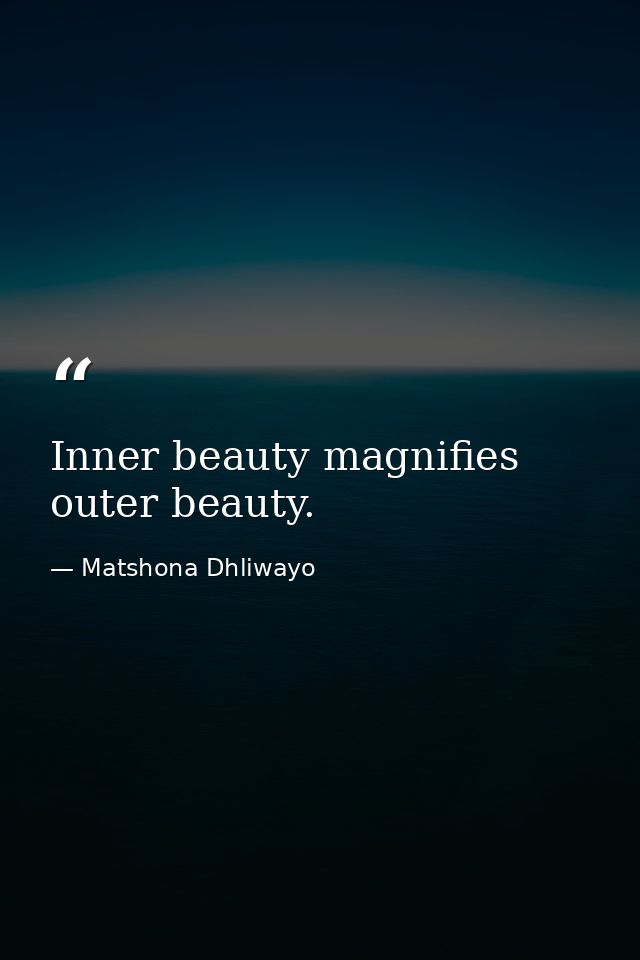 Inner beauty magnifies outer beauty. — Matshona Dhliwayo