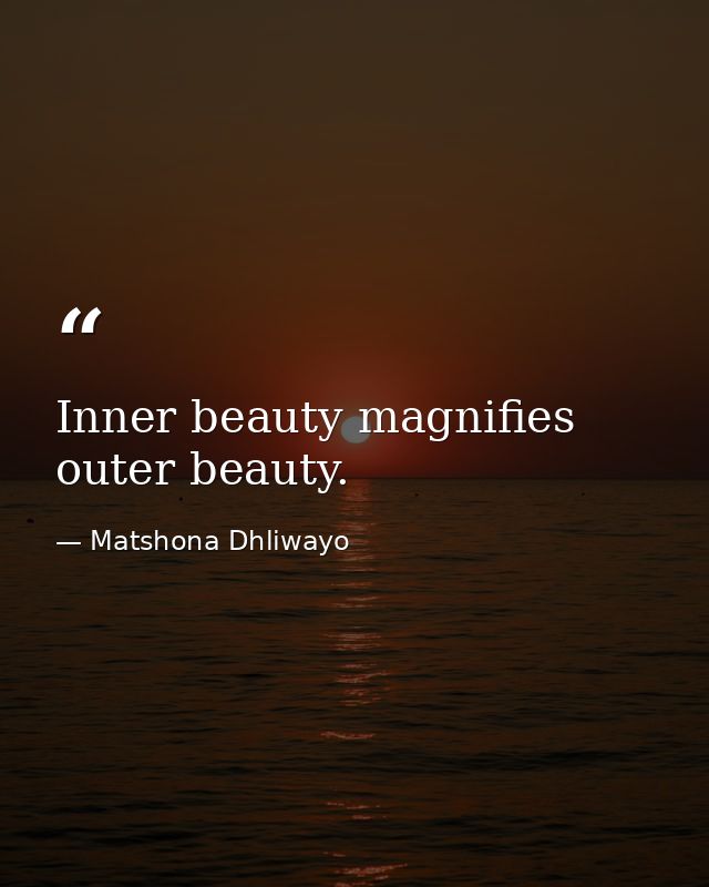Inner beauty magnifies outer beauty. — Matshona Dhliwayo