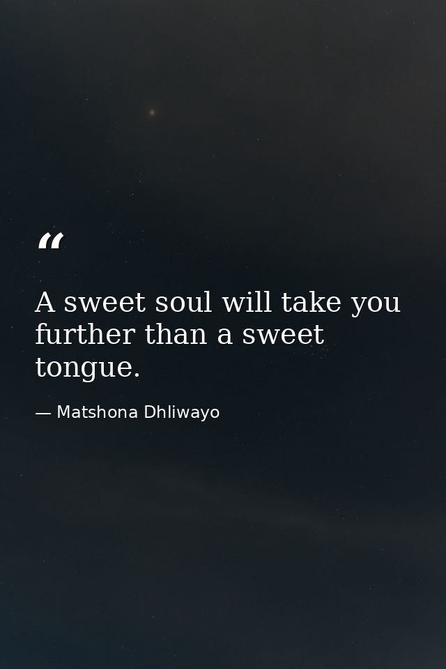 A sweet soul will take you further than a sweet tongue. — Matshona Dhliwayo