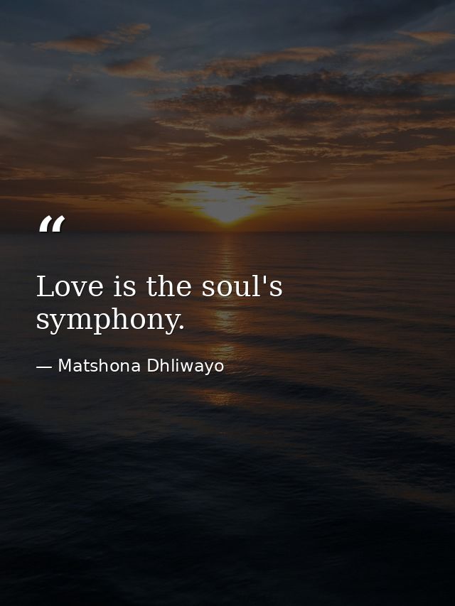 Love is the soul's symphony. — Matshona Dhliwayo