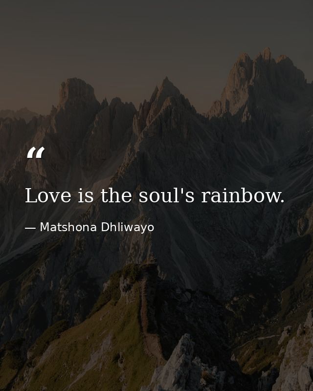 Love is the soul's rainbow. — Matshona Dhliwayo