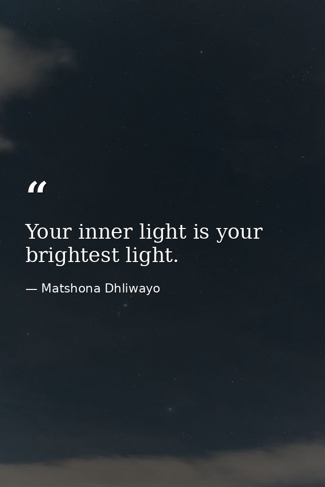 Your inner light is your brightest light. — Matshona Dhliwayo