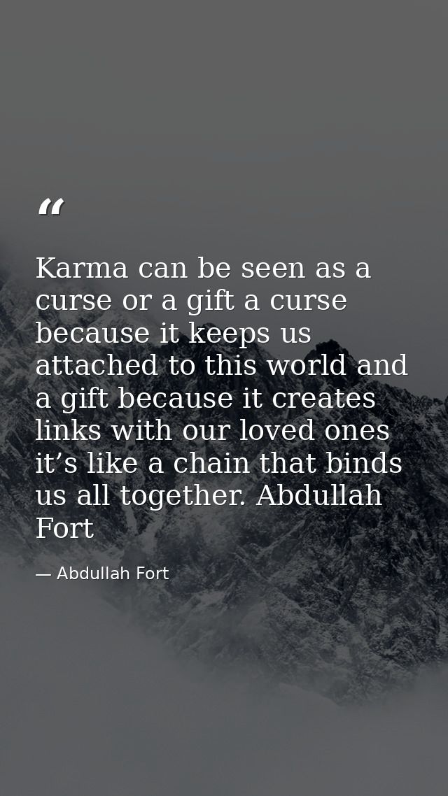 Karma can be seen as a curse or a gift a curse because it keeps us attached to this world and a gift because it creates  — Abdullah Fort