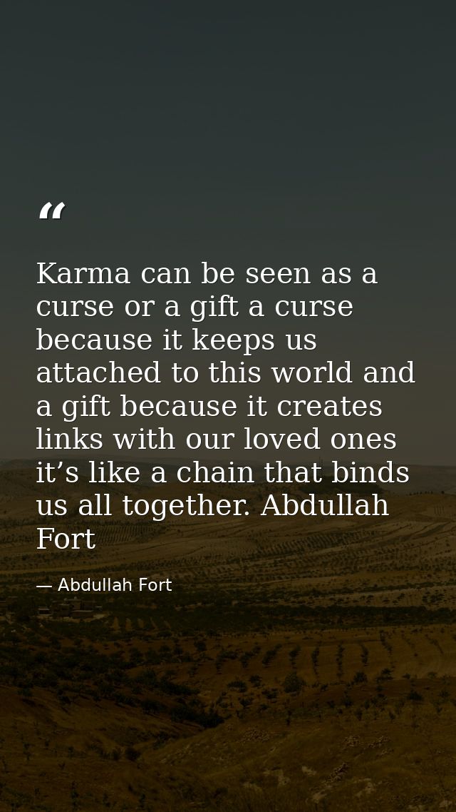 Karma can be seen as a curse or a gift a curse because it keeps us attached to this world and a gift because it creates  — Abdullah Fort