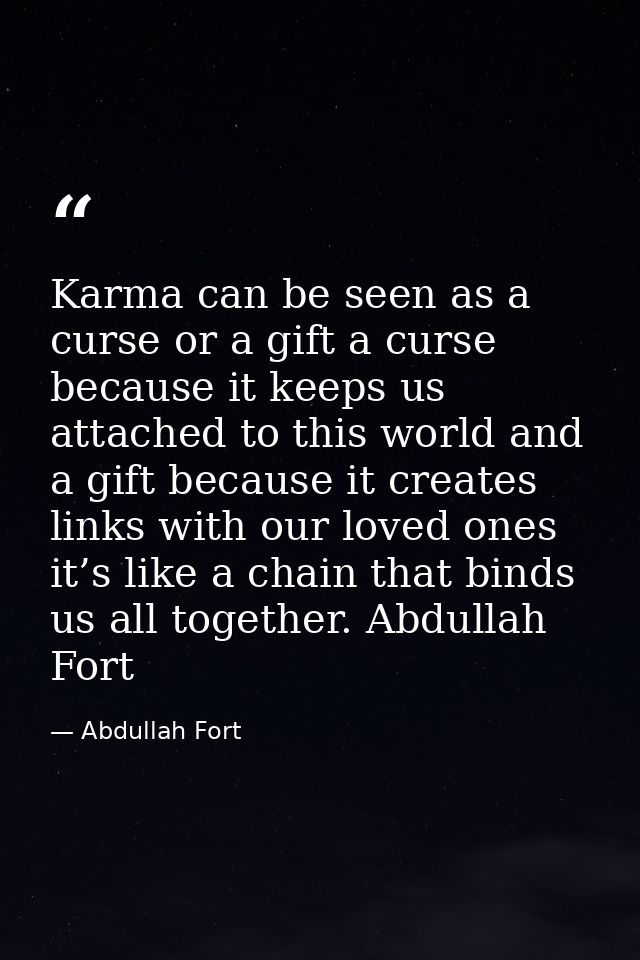Karma can be seen as a curse or a gift a curse because it keeps us attached to this world and a gift because it creates  — Abdullah Fort