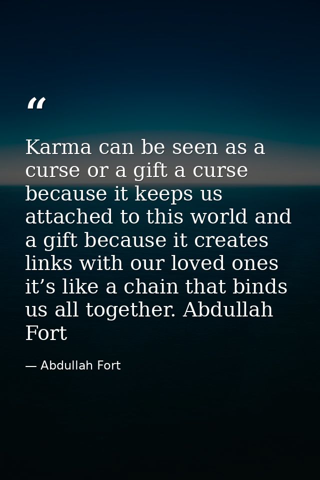 Karma can be seen as a curse or a gift a curse because it keeps us attached to this world and a gift because it creates  — Abdullah Fort