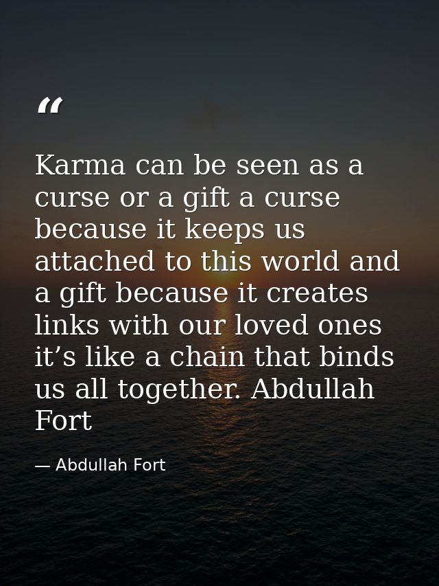Karma can be seen as a curse or a gift a curse because it keeps us attached to this world and a gift because it creates  — Abdullah Fort