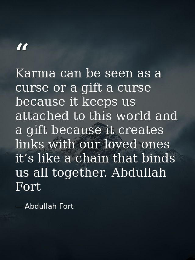 Karma can be seen as a curse or a gift a curse because it keeps us attached to this world and a gift because it creates  — Abdullah Fort