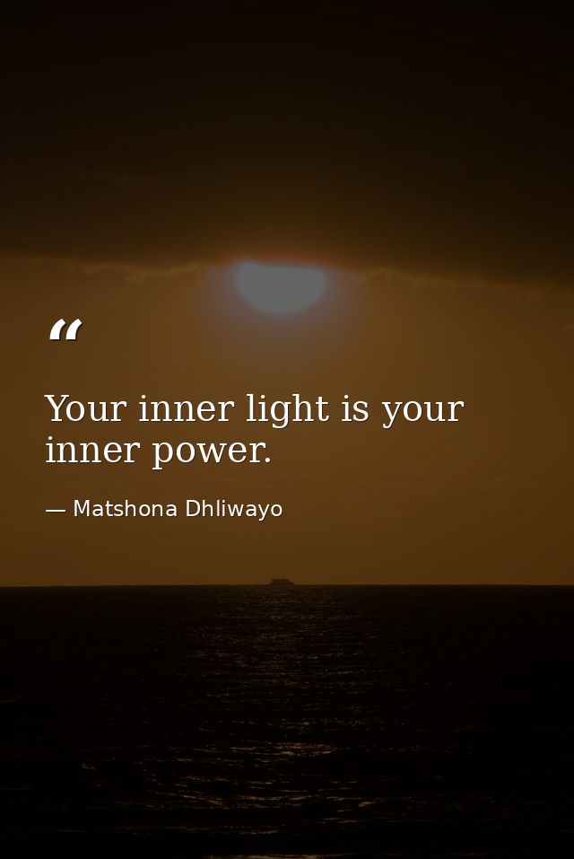 Your inner light is your inner power. — Matshona Dhliwayo