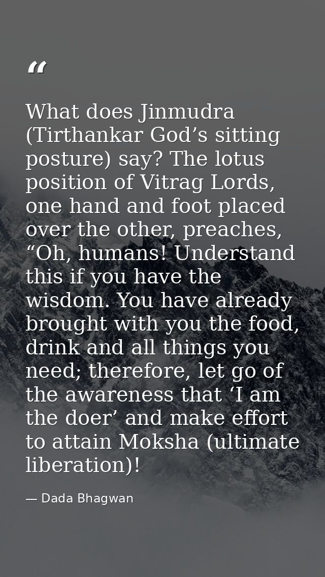 What does Jinmudra (Tirthankar God’s sitting posture) say? The lotus position of Vitrag Lords, one hand and foot placed  — Dada Bhagwan