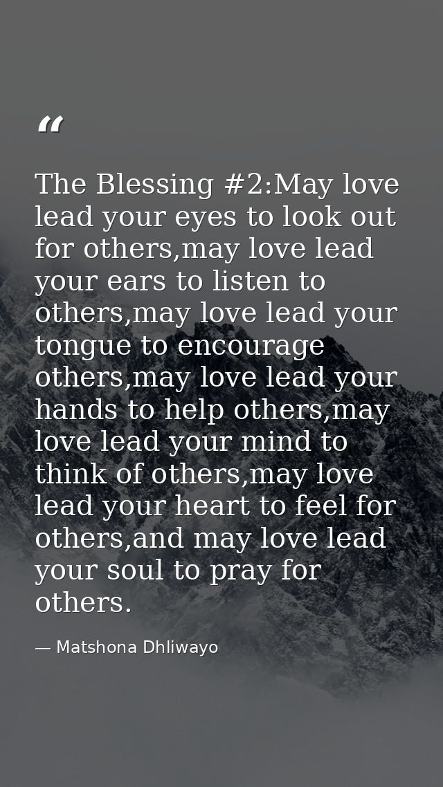 The Blessing #2:May love lead your eyes to look out for others,may love lead your ears to listen to others,may love lead — Matshona Dhliwayo