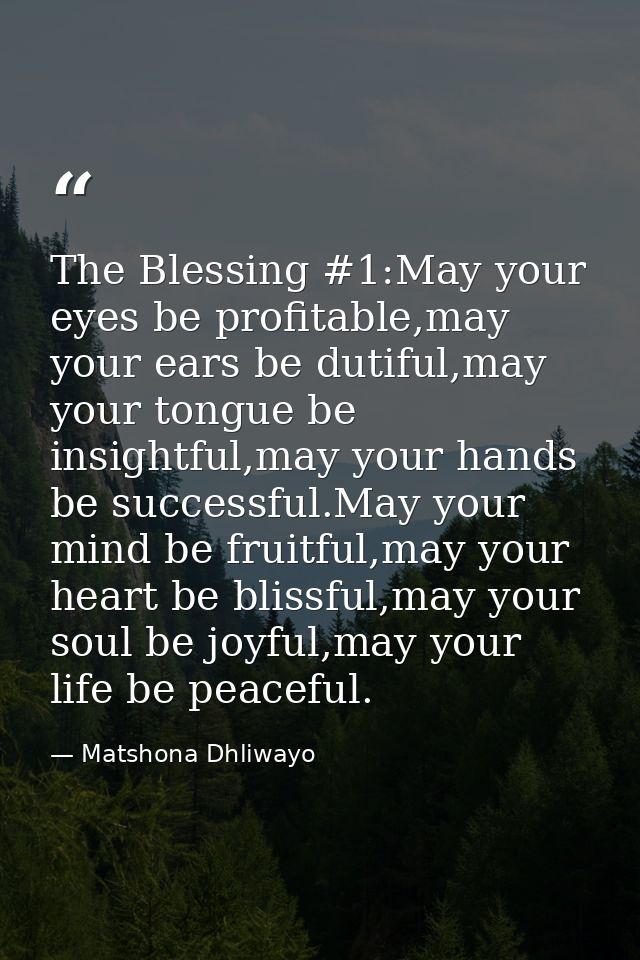 The Blessing #1:May your eyes be profitable,may your ears be dutiful,may your tongue be insightful,may your hands be suc — Matshona Dhliwayo