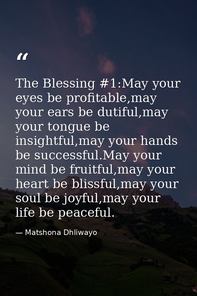The Blessing #1:May your eyes be profitable,may your ears be dutiful,may your tongue be insightful,may your hands be suc — Matshona Dhliwayo