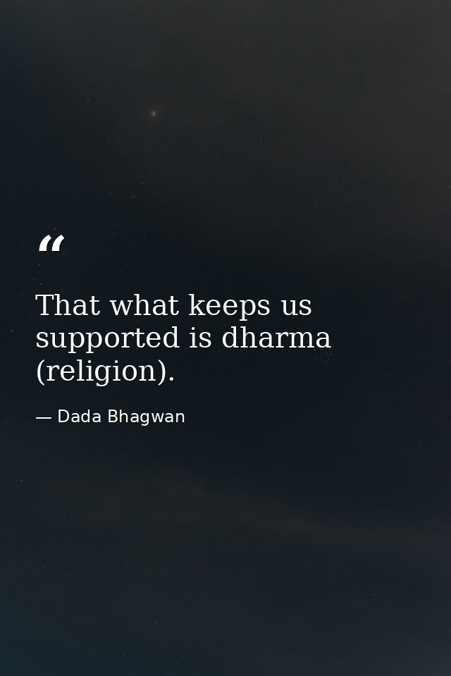 That what keeps us supported is dharma (religion). — Dada Bhagwan