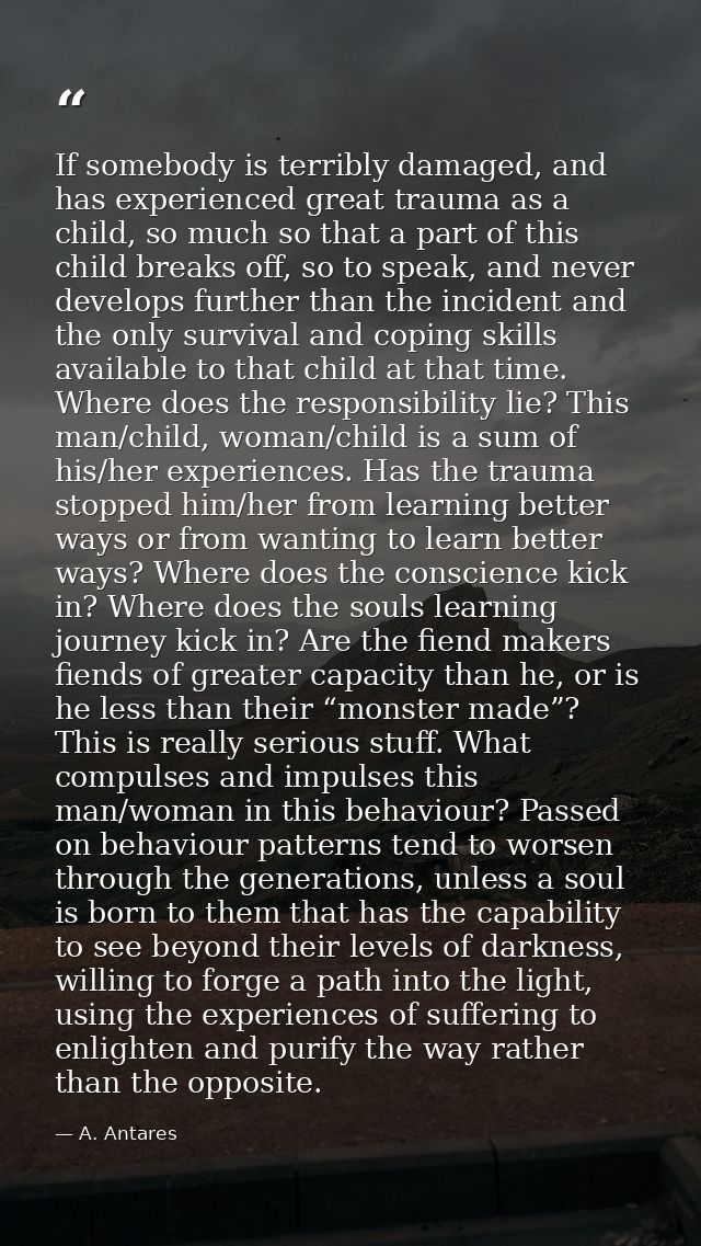If somebody is terribly damaged, and has experienced great trauma as a child, so much so that a part of this child break — A. Antares