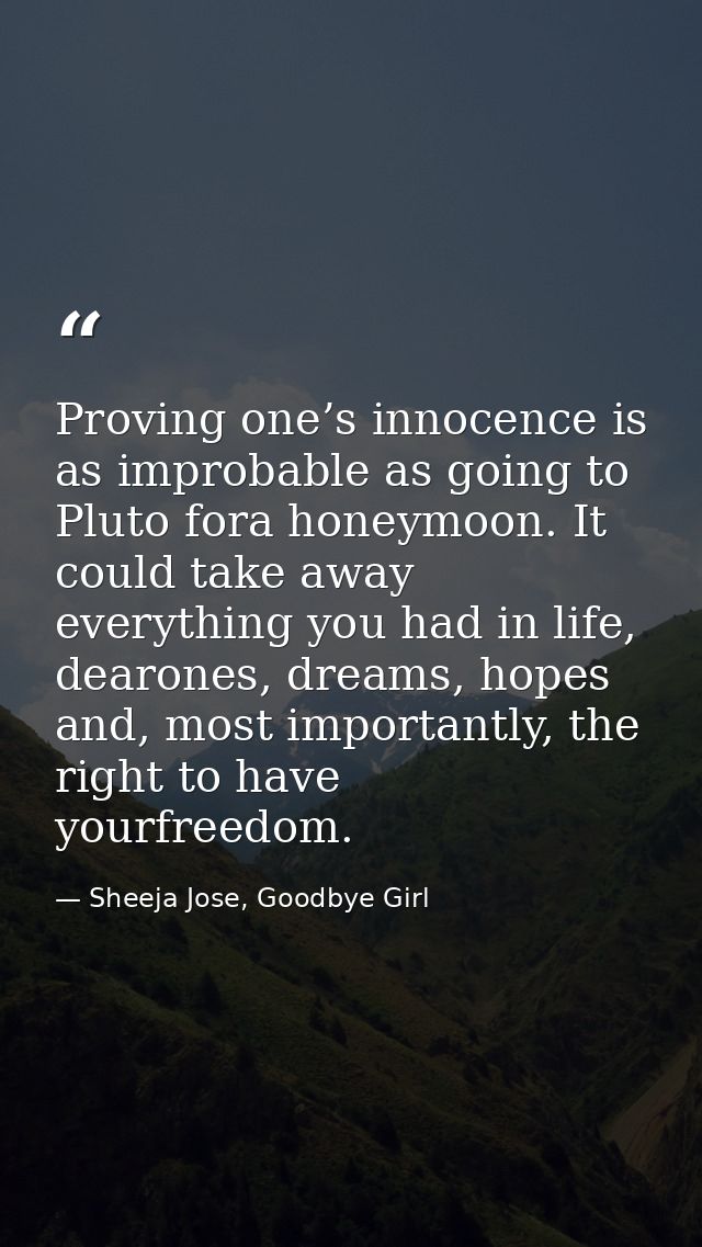 Proving one’s innocence is as improbable as going to Pluto fora honeymoon. It could take away everything you had in life — Sheeja Jose, Goodbye Girl