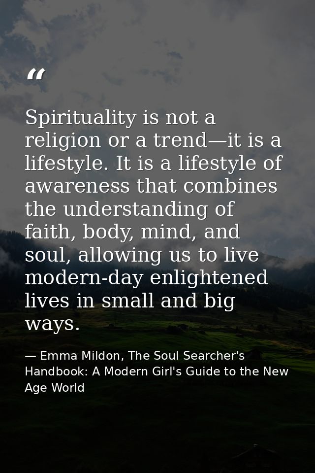 Spirituality is not a religion or a trend—it is a lifestyle. It is a lifestyle of awareness that combines the understand — Emma Mildon, The Soul Searcher's Handbook: A Modern Girl's Guide to the New Age World