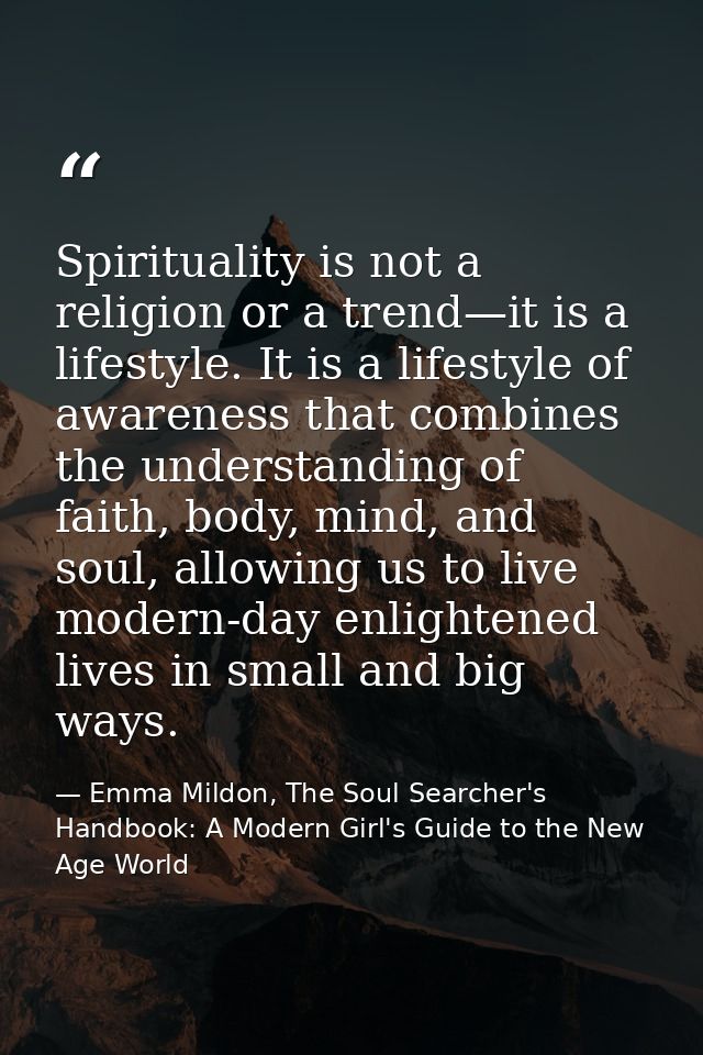 Spirituality is not a religion or a trend—it is a lifestyle. It is a lifestyle of awareness that combines the understand — Emma Mildon, The Soul Searcher's Handbook: A Modern Girl's Guide to the New Age World