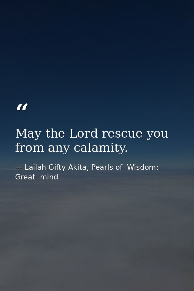 May the Lord rescue you from any calamity. — Lailah Gifty Akita, Pearls of  Wisdom: Great  mind