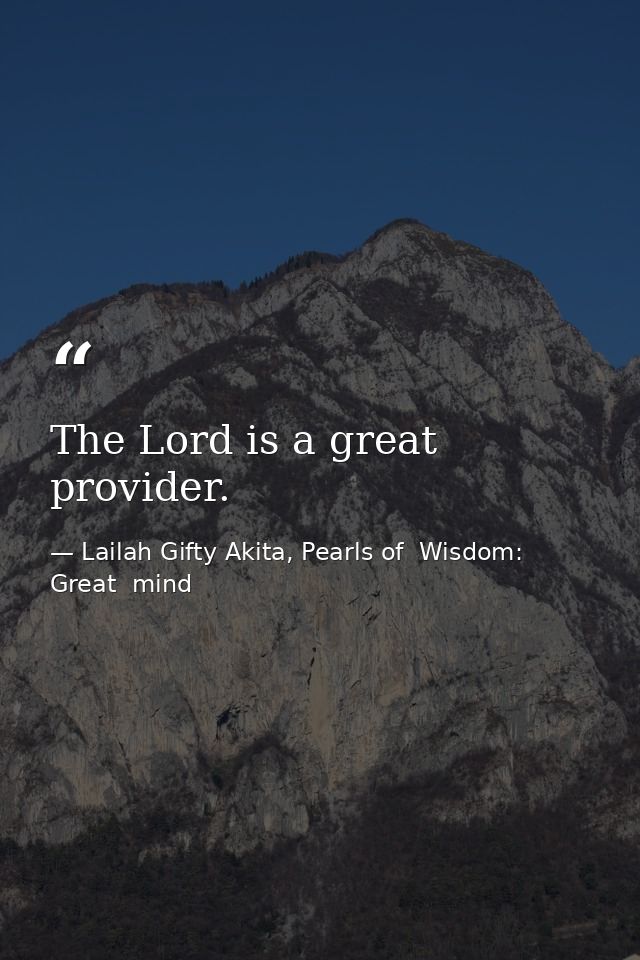 The Lord is a great provider. — Lailah Gifty Akita, Pearls of  Wisdom: Great  mind