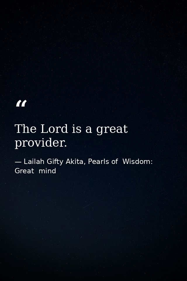 The Lord is a great provider. — Lailah Gifty Akita, Pearls of  Wisdom: Great  mind