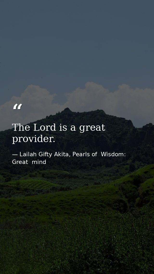 The Lord is a great provider. — Lailah Gifty Akita, Pearls of  Wisdom: Great  mind