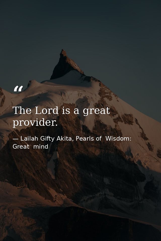 The Lord is a great provider. — Lailah Gifty Akita, Pearls of  Wisdom: Great  mind