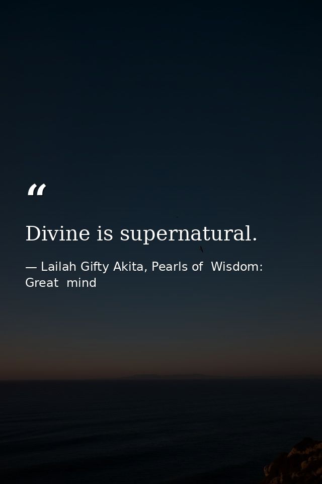 Divine is supernatural. — Lailah Gifty Akita, Pearls of  Wisdom: Great  mind